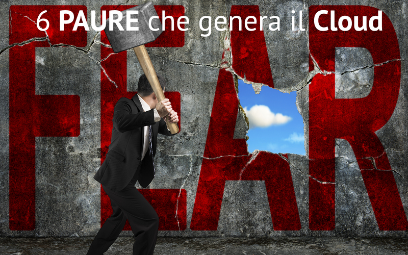 6 paure che genera il cloud (come affrontarle…e vincerle!)