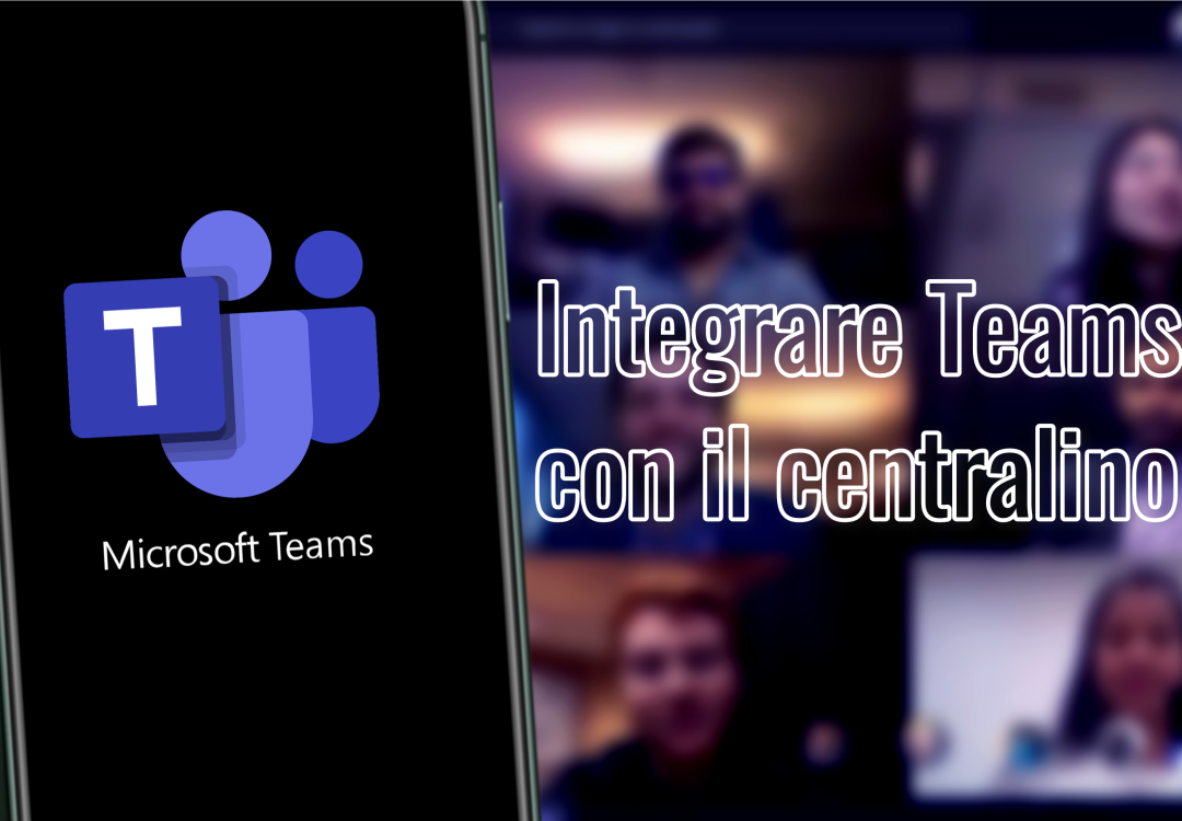 Chiama tutti con Teams! Integrazione Teams centralino